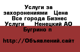 Услуги за захоронениями › Цена ­ 1 - Все города Бизнес » Услуги   . Ненецкий АО,Бугрино п.